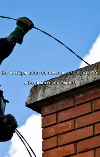 Devis Réparation de dessous de toiture PVC a Dompierre Sur Nievre