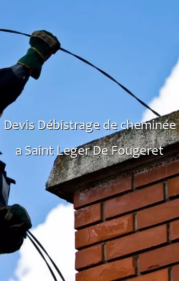Devis Débistrage de cheminée a Saint Leger De Fougeret